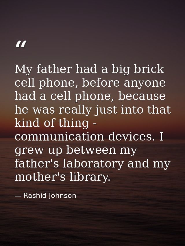 My father had a big brick cell phone, before anyone had a cell phone, because he was really just into that kind of thing — Rashid Johnson