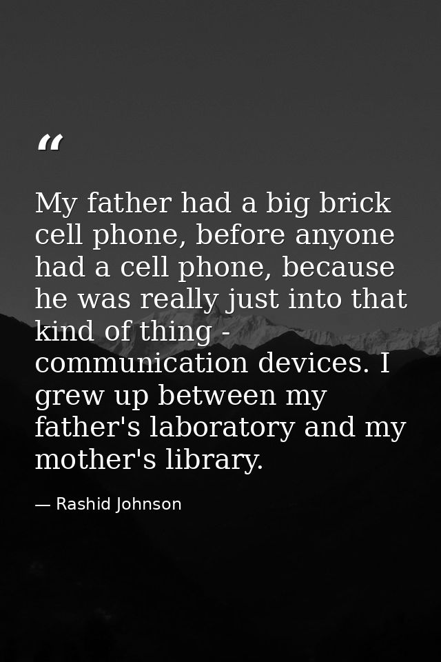 My father had a big brick cell phone, before anyone had a cell phone, because he was really just into that kind of thing — Rashid Johnson