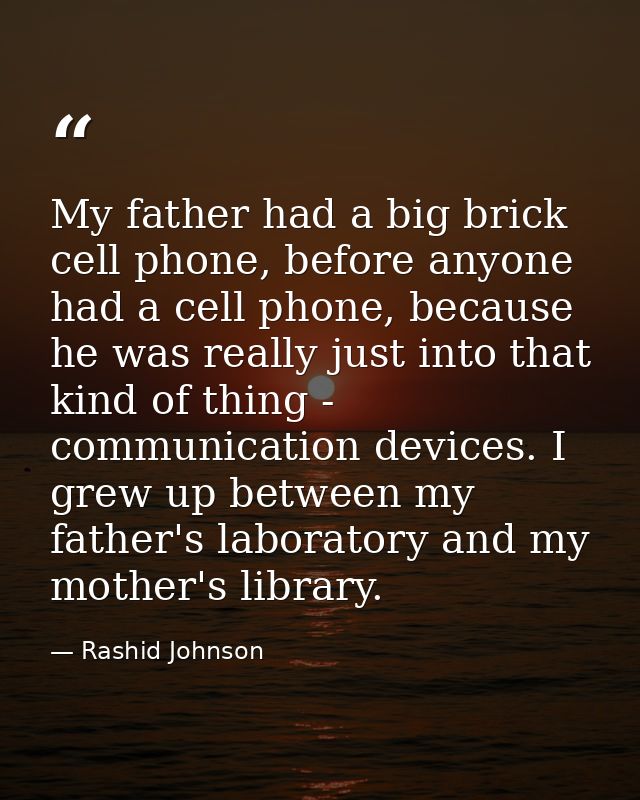 My father had a big brick cell phone, before anyone had a cell phone, because he was really just into that kind of thing — Rashid Johnson