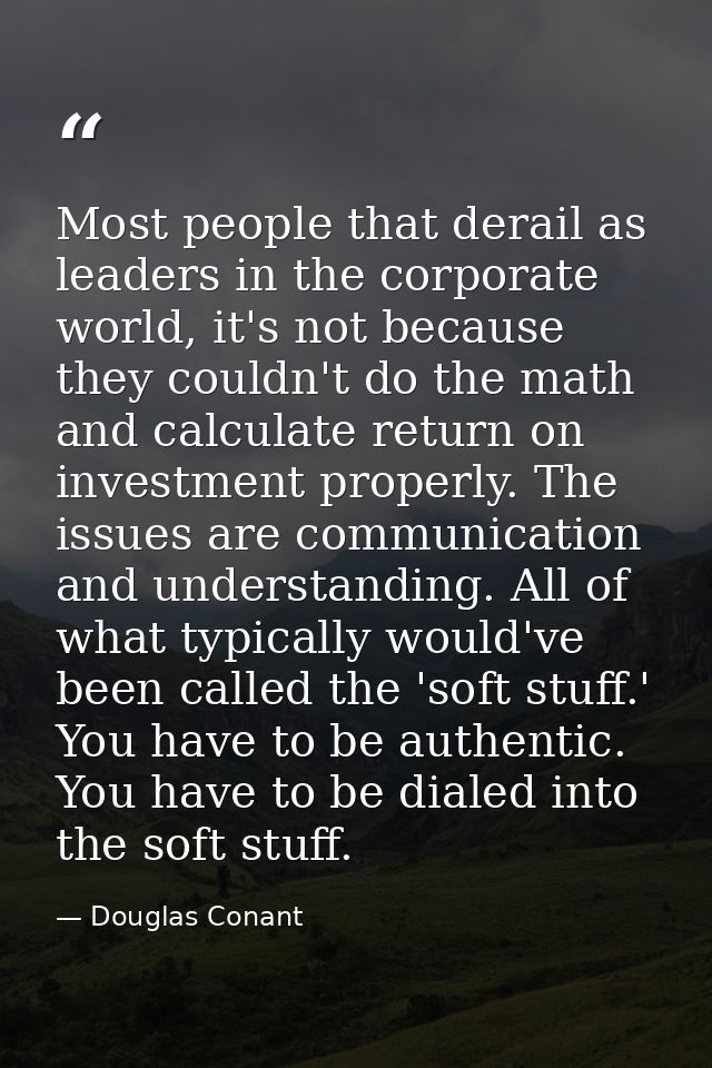 Most people that derail as leaders in the corporate world, it's not because they couldn't do the math and calculate retu — Douglas Conant