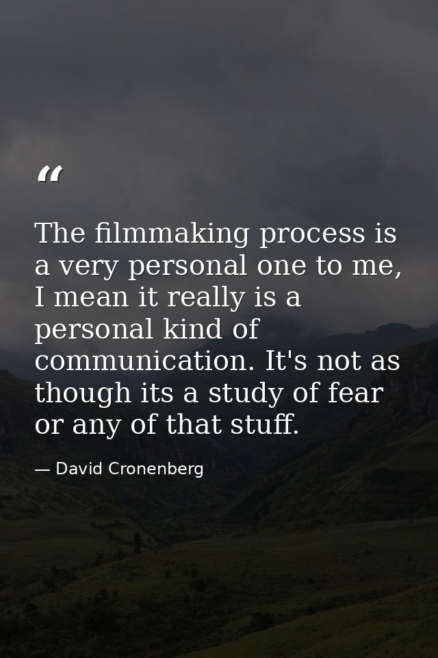 The filmmaking process is a very personal one to me, I mean it really is a personal kind of communication. It's not as t — David Cronenberg