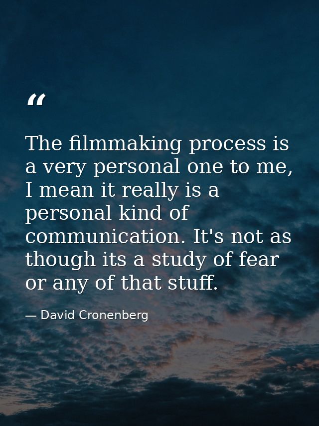 The filmmaking process is a very personal one to me, I mean it really is a personal kind of communication. It's not as t — David Cronenberg