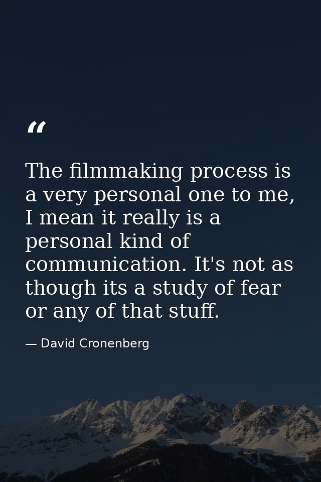The filmmaking process is a very personal one to me, I mean it really is a personal kind of communication. It's not as t — David Cronenberg