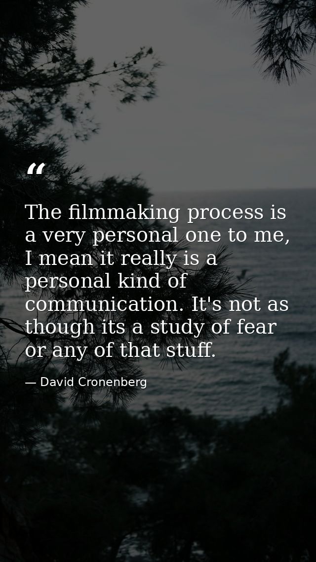 The filmmaking process is a very personal one to me, I mean it really is a personal kind of communication. It's not as t — David Cronenberg