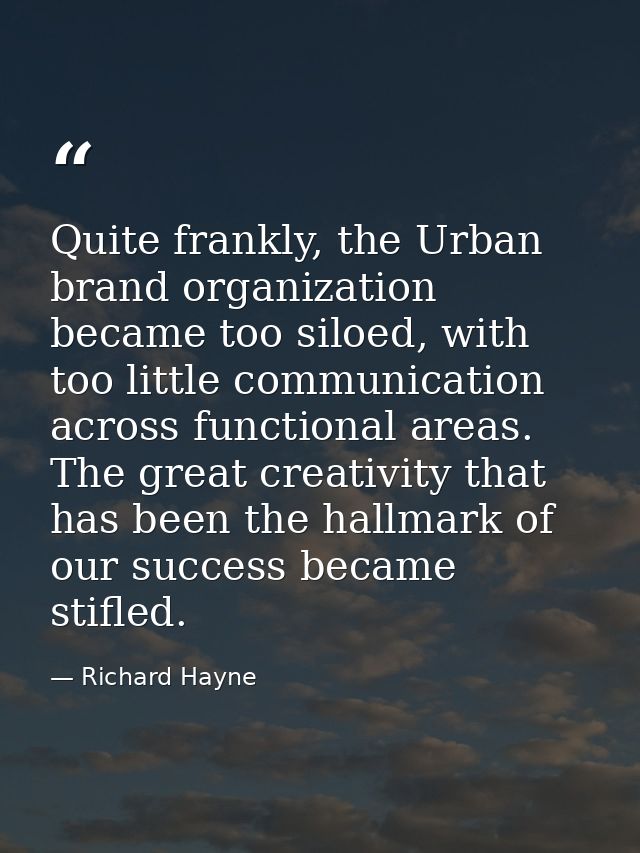 Quite frankly, the Urban brand organization became too siloed, with too little communication across functional areas. Th — Richard Hayne