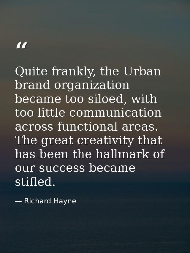 Quite frankly, the Urban brand organization became too siloed, with too little communication across functional areas. Th — Richard Hayne