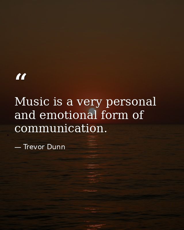 Music is a very personal and emotional form of communication. — Trevor Dunn