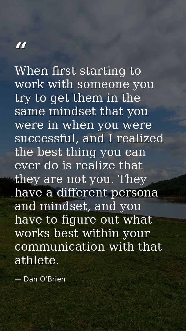When first starting to work with someone you try to get them in the same mindset that you were in when you were successf — Dan O'Brien