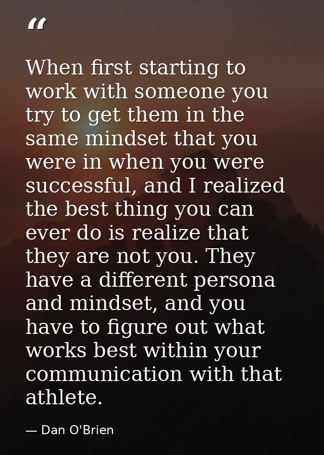 When first starting to work with someone you try to get them in the same mindset that you were in when you were successf — Dan O'Brien