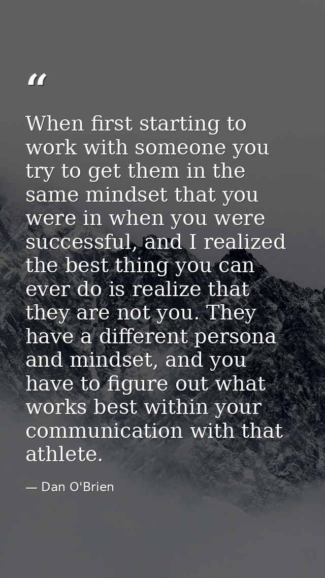 When first starting to work with someone you try to get them in the same mindset that you were in when you were successf — Dan O'Brien