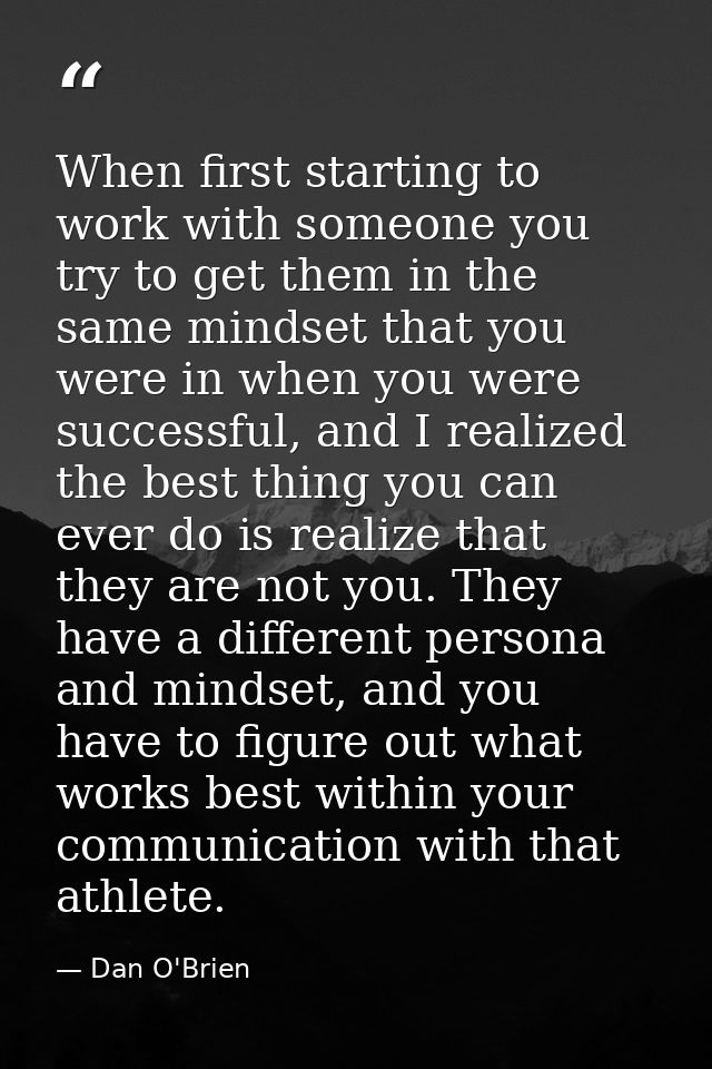 When first starting to work with someone you try to get them in the same mindset that you were in when you were successf — Dan O'Brien