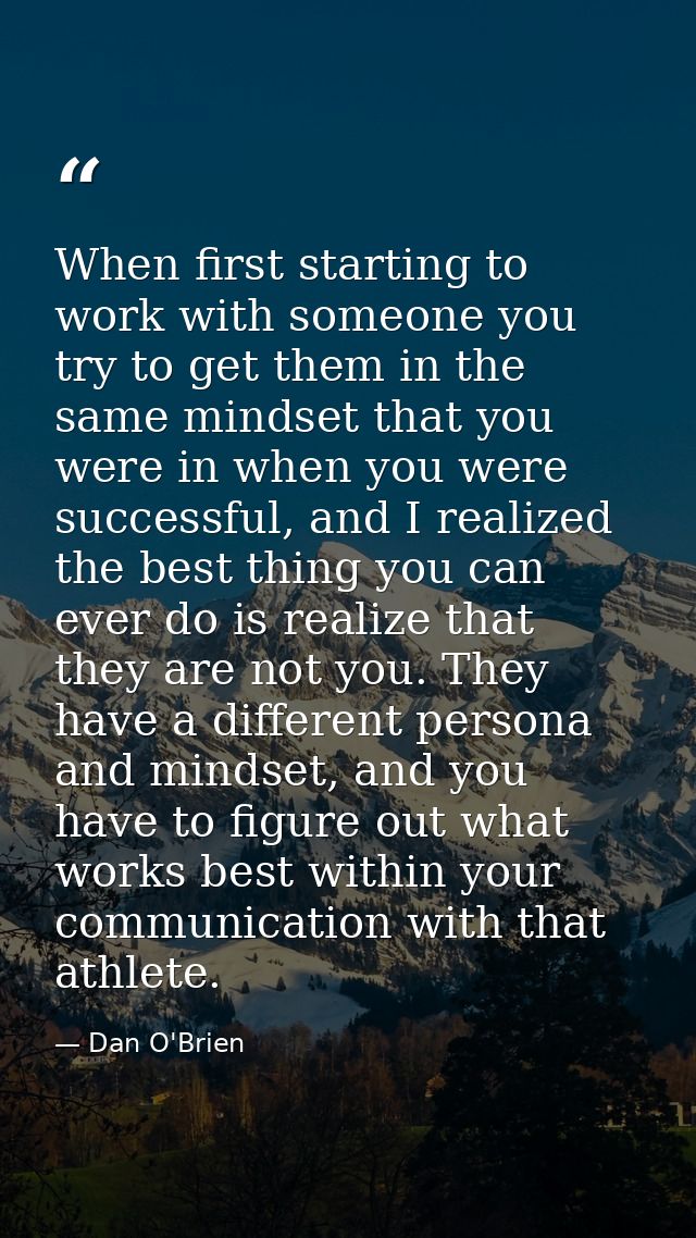 When first starting to work with someone you try to get them in the same mindset that you were in when you were successf — Dan O'Brien