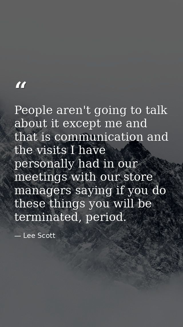 People aren't going to talk about it except me and that is communication and the visits I have personally had in our mee — Lee Scott