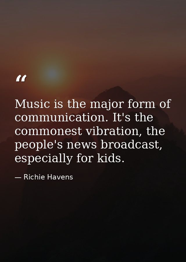 Music is the major form of communication. It's the commonest vibration, the people's news broadcast, especially for kids — Richie Havens