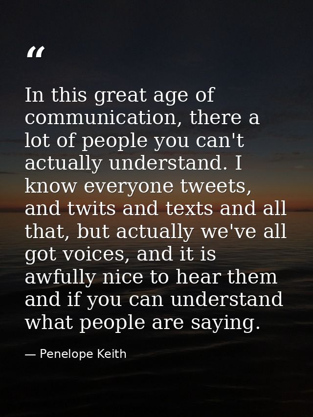 In this great age of communication, there a lot of people you can't actually understand. I know everyone tweets, and twi — Penelope Keith