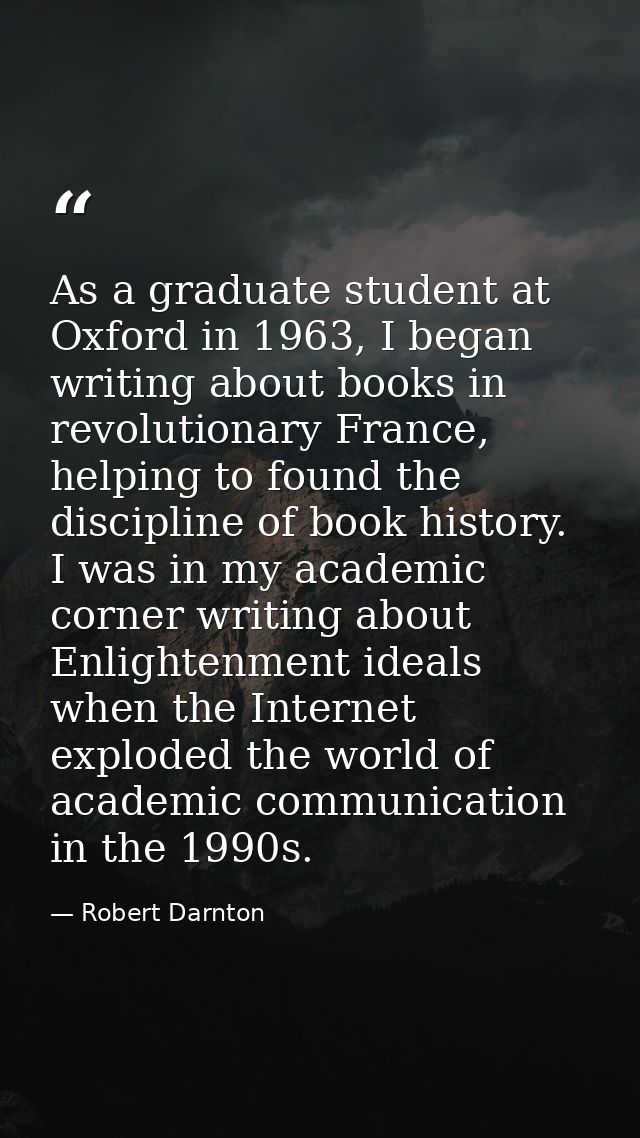 As a graduate student at Oxford in 1963, I began writing about books in revolutionary France, helping to found the disci — Robert Darnton
