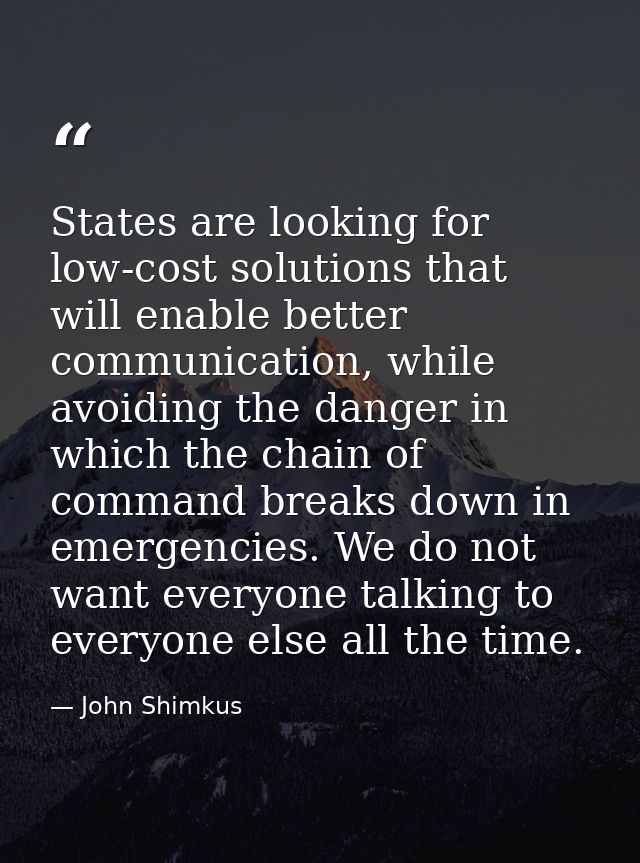 States are looking for low-cost solutions that will enable better communication, while avoiding the danger in which the  — John Shimkus