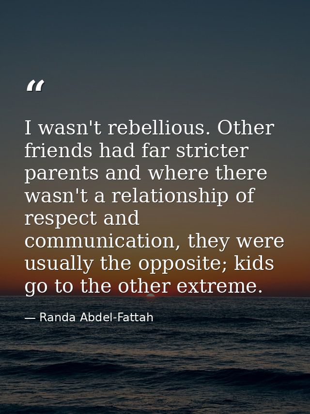 I wasn't rebellious. Other friends had far stricter parents and where there wasn't a relationship of respect and communi — Randa Abdel-Fattah