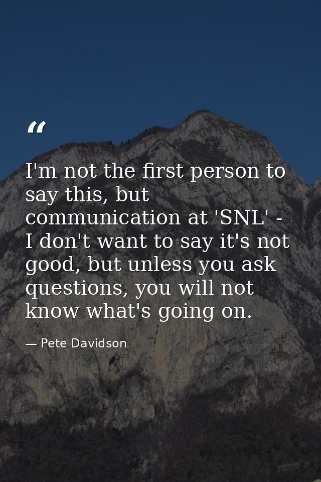 I'm not the first person to say this, but communication at 'SNL' - I don't want to say it's not good, but unless you ask — Pete Davidson