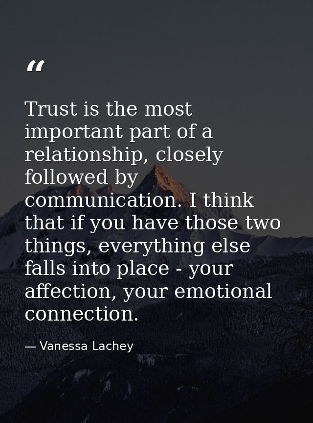Trust is the most important part of a relationship, closely followed by communication. I think that if you have those tw — Vanessa Lachey