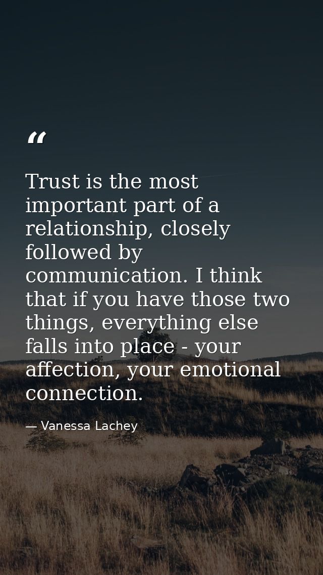 Trust is the most important part of a relationship, closely followed by communication. I think that if you have those tw — Vanessa Lachey