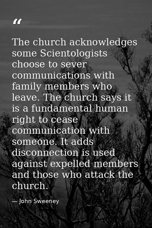 The church acknowledges some Scientologists choose to sever communications with family members who leave. The church say — John Sweeney