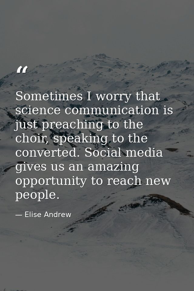 Sometimes I worry that science communication is just preaching to the choir, speaking to the converted. Social media giv — Elise Andrew