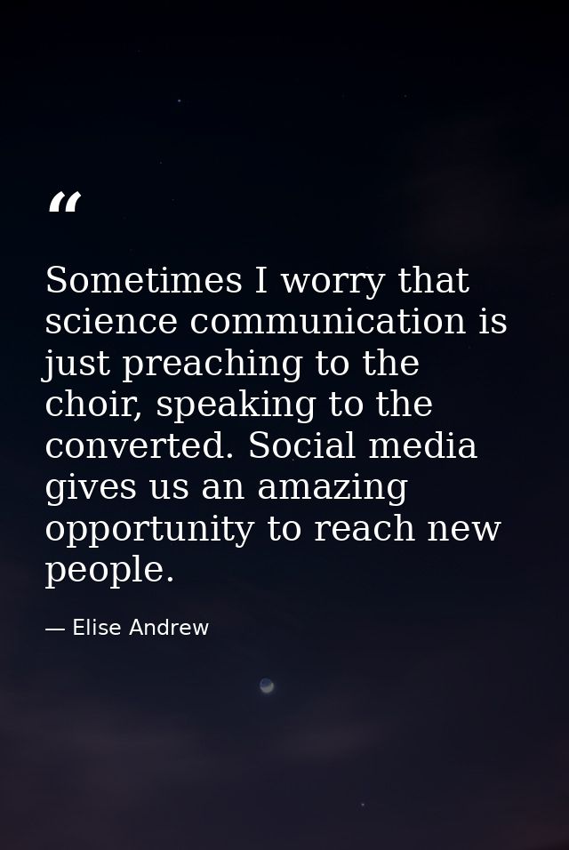 Sometimes I worry that science communication is just preaching to the choir, speaking to the converted. Social media giv — Elise Andrew