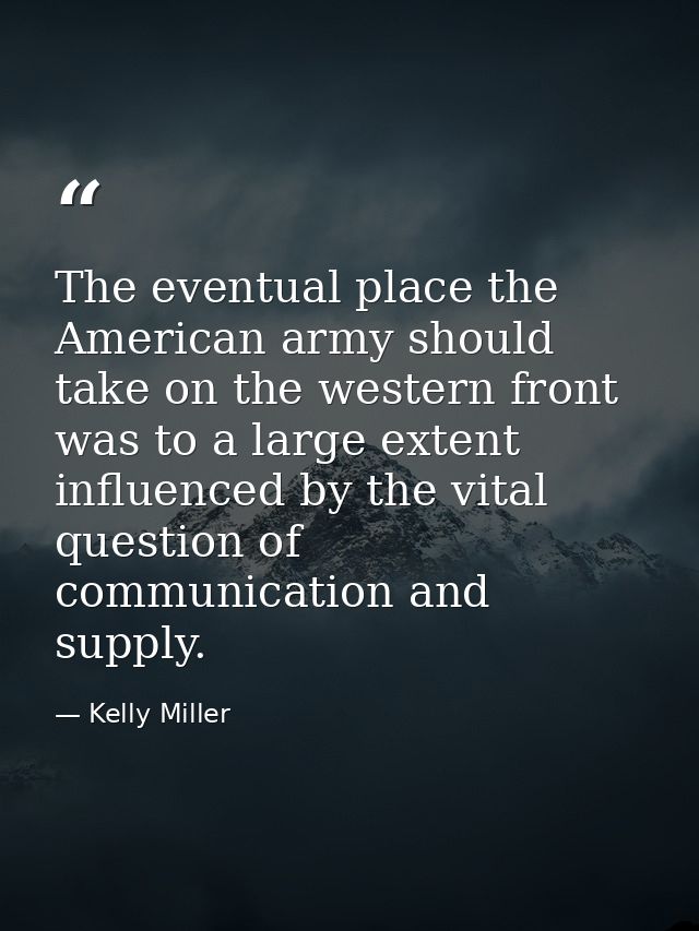The eventual place the American army should take on the western front was to a large extent influenced by the vital ques — Kelly Miller
