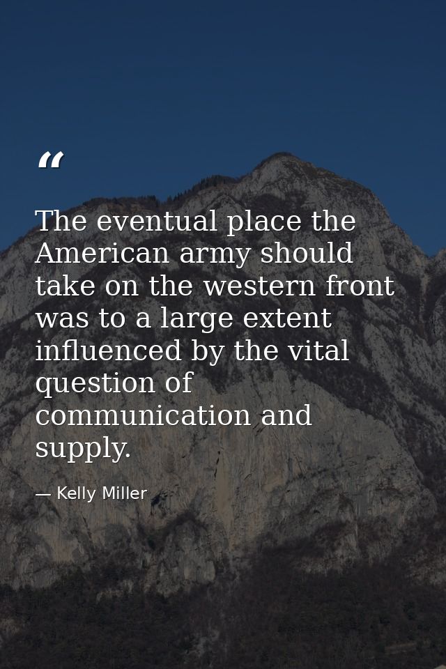 The eventual place the American army should take on the western front was to a large extent influenced by the vital ques — Kelly Miller