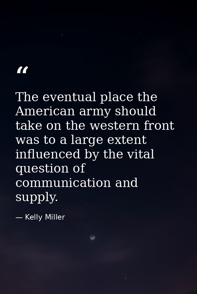 The eventual place the American army should take on the western front was to a large extent influenced by the vital ques — Kelly Miller