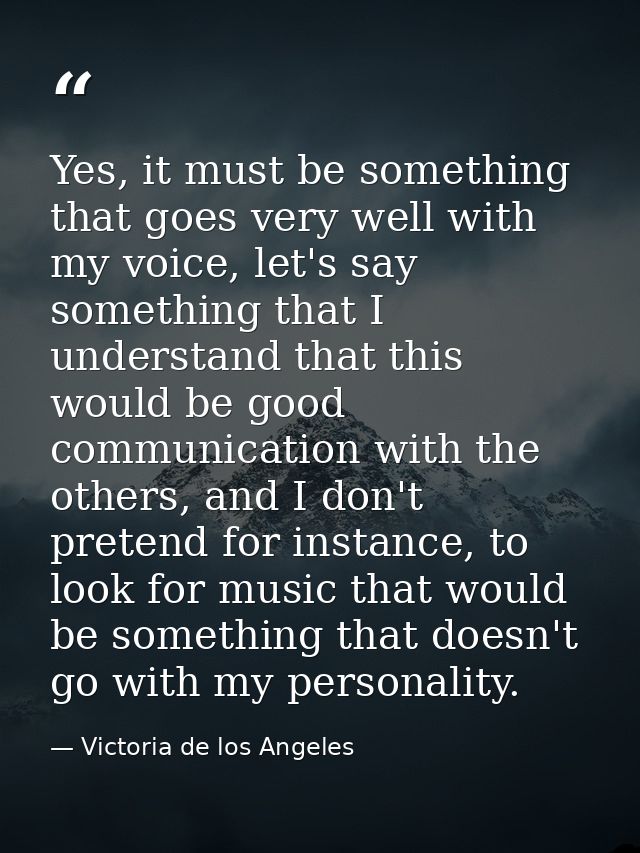 Yes, it must be something that goes very well with my voice, let's say something that I understand that this would be go — Victoria de los Angeles