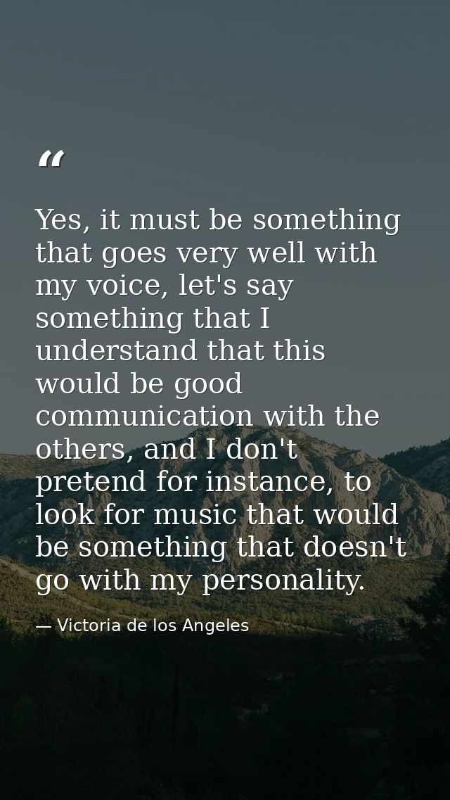 Yes, it must be something that goes very well with my voice, let's say something that I understand that this would be go — Victoria de los Angeles