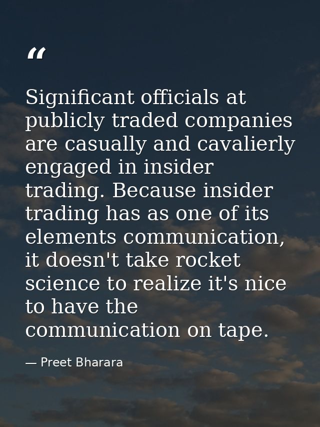 Significant officials at publicly traded companies are casually and cavalierly engaged in insider trading. Because insid — Preet Bharara