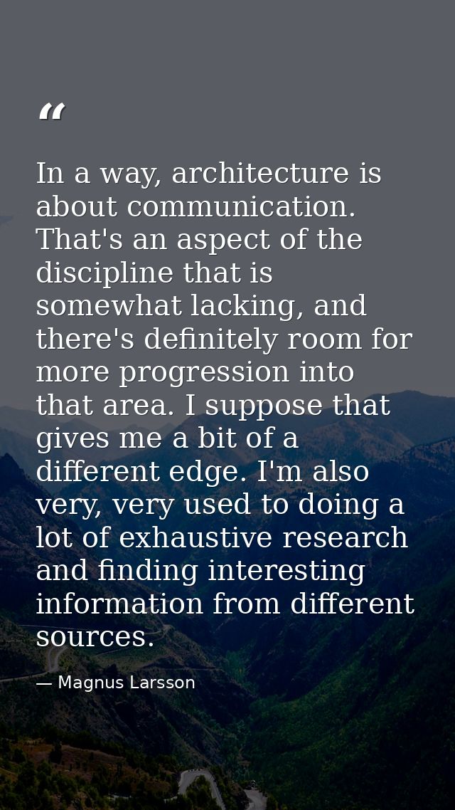 In a way, architecture is about communication. That's an aspect of the discipline that is somewhat lacking, and there's  — Magnus Larsson