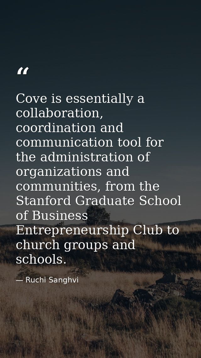 Cove is essentially a collaboration, coordination and communication tool for the administration of organizations and com — Ruchi Sanghvi
