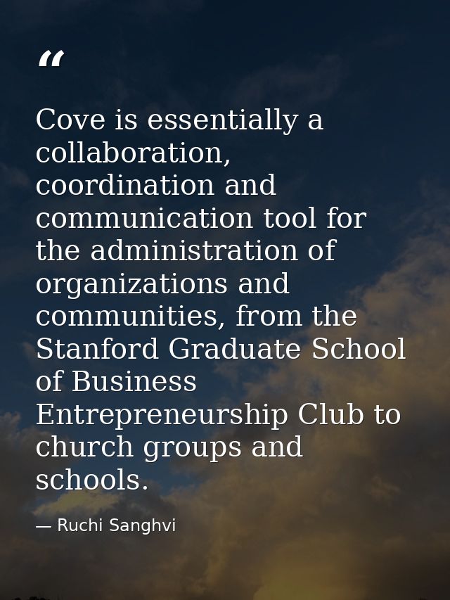 Cove is essentially a collaboration, coordination and communication tool for the administration of organizations and com — Ruchi Sanghvi
