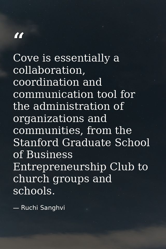 Cove is essentially a collaboration, coordination and communication tool for the administration of organizations and com — Ruchi Sanghvi