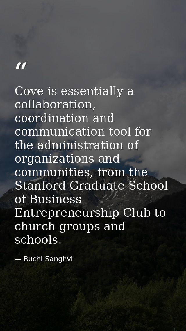 Cove is essentially a collaboration, coordination and communication tool for the administration of organizations and com — Ruchi Sanghvi