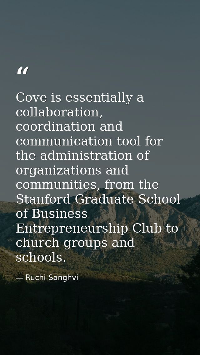 Cove is essentially a collaboration, coordination and communication tool for the administration of organizations and com — Ruchi Sanghvi