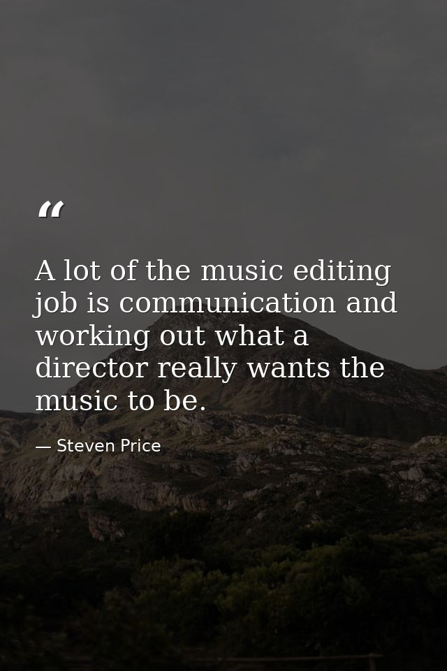 A lot of the music editing job is communication and working out what a director really wants the music to be. — Steven Price