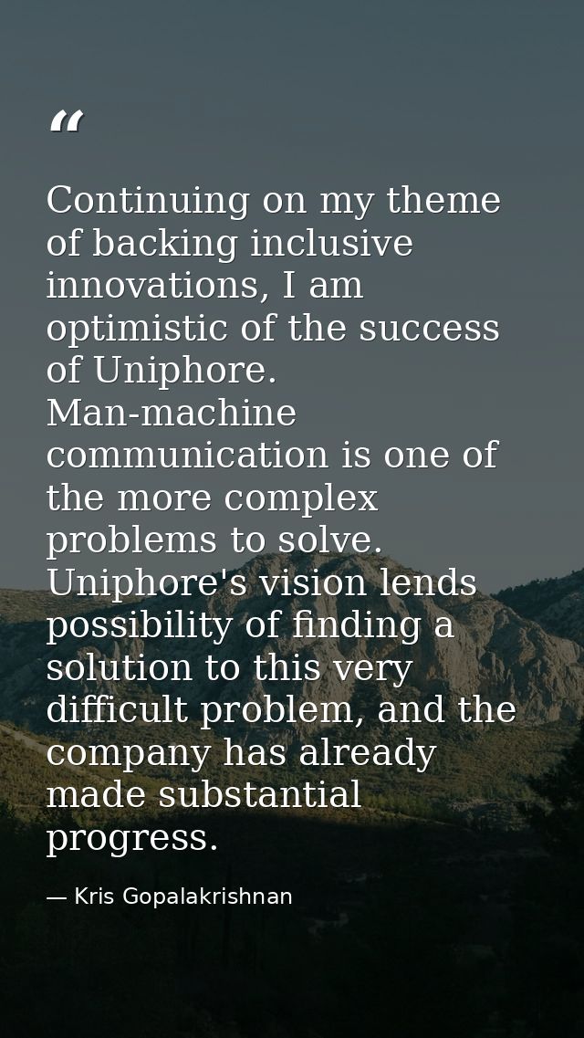Continuing on my theme of backing inclusive innovations, I am optimistic of the success of Uniphore. Man-machine communi — Kris Gopalakrishnan