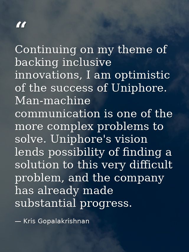 Continuing on my theme of backing inclusive innovations, I am optimistic of the success of Uniphore. Man-machine communi — Kris Gopalakrishnan