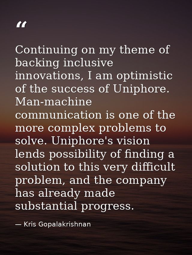Continuing on my theme of backing inclusive innovations, I am optimistic of the success of Uniphore. Man-machine communi — Kris Gopalakrishnan