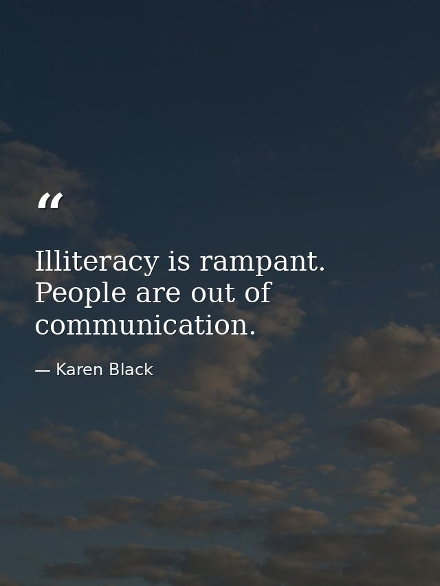 Illiteracy is rampant. People are out of communication. — Karen Black