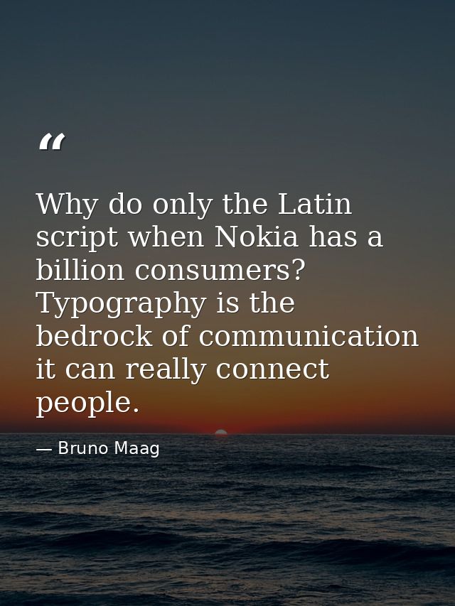 Why do only the Latin script when Nokia has a billion consumers? Typography is the bedrock of communication it can reall — Bruno Maag