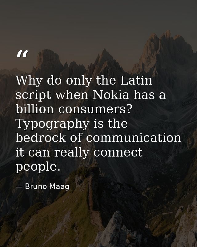 Why do only the Latin script when Nokia has a billion consumers? Typography is the bedrock of communication it can reall — Bruno Maag