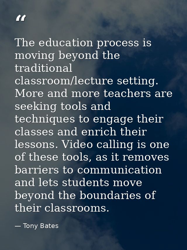The education process is moving beyond the traditional classroom/lecture setting. More and more teachers are seeking too — Tony Bates