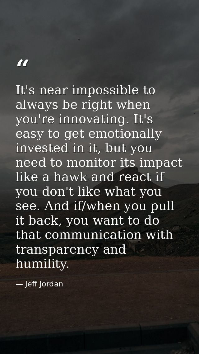It's near impossible to always be right when you're innovating. It's easy to get emotionally invested in it, but you nee — Jeff Jordan
