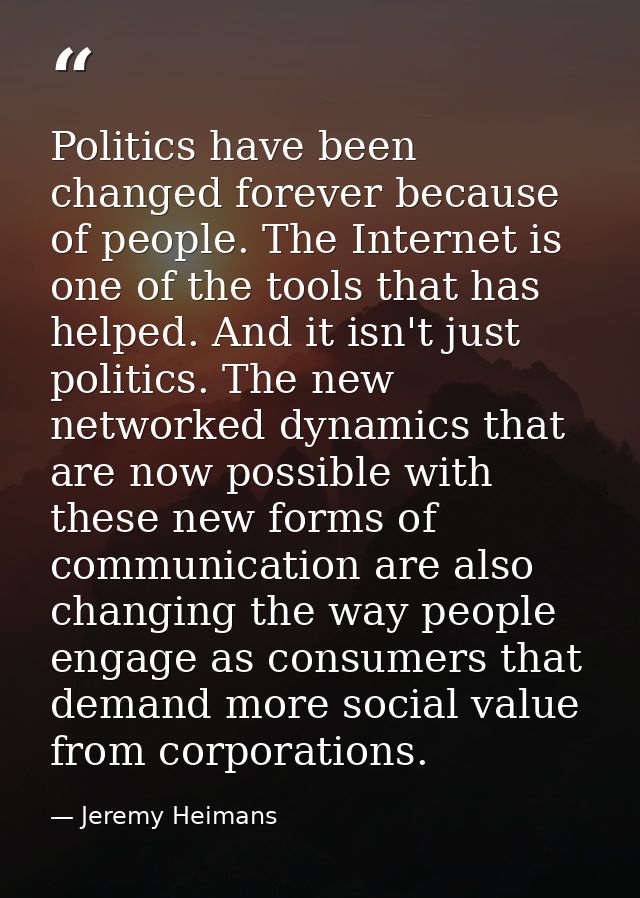 Politics have been changed forever because of people. The Internet is one of the tools that has helped. And it isn't jus — Jeremy Heimans